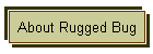 About Rugged Bug